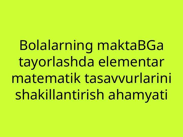 Bolalarning maktaBGa tayorlashda elementar matematik tasavvurlarini shakillantirish ahamyati t.ppt