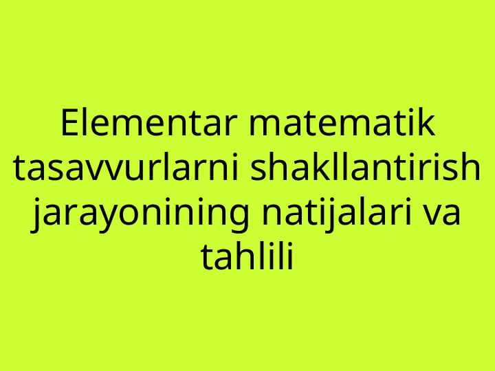 Elementar matematik tasavvurlarni shakllantirish jarayonining natijalari va tahlili t.ppt