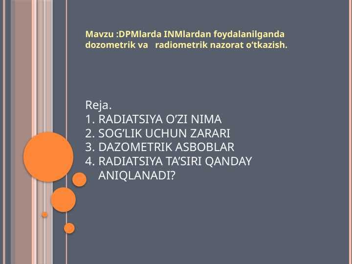 Mavzu :DPMlarda INMiardan foydalanilganda dozometrik va radiometrik nazorat o'tkazish.