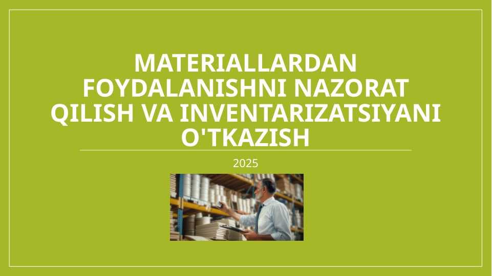 Materiallardan foydalanishni nazorat qilish va inventarizatsiyani o'tkazish