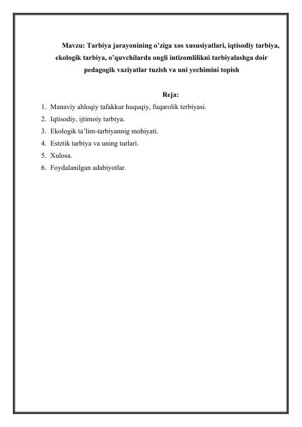 Tarbiya jarayonining o’ziga xos xususiyatlari, iqtisodiy tarbiya, ekologik tarbiya, o’quvchilarda ongli intizomlilikni tarbiyalashga doir pedagogik vaziyatlar tuzish va uni yechimini topish