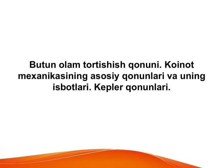 Butun olam tortishish qonuni. Koinot mexanikasining asosiy qonunlari va uning isbotlari. Kepler qonunlari.