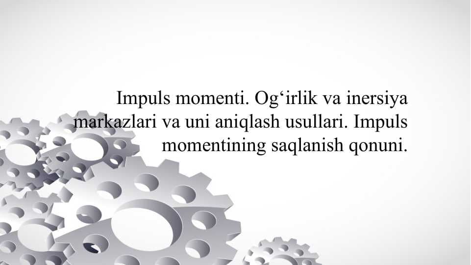 Impuls momenti. Og‘irlik va inersiya markazlari va uni aniqlash usullari. Impuls momentining saqlanish qonuni.