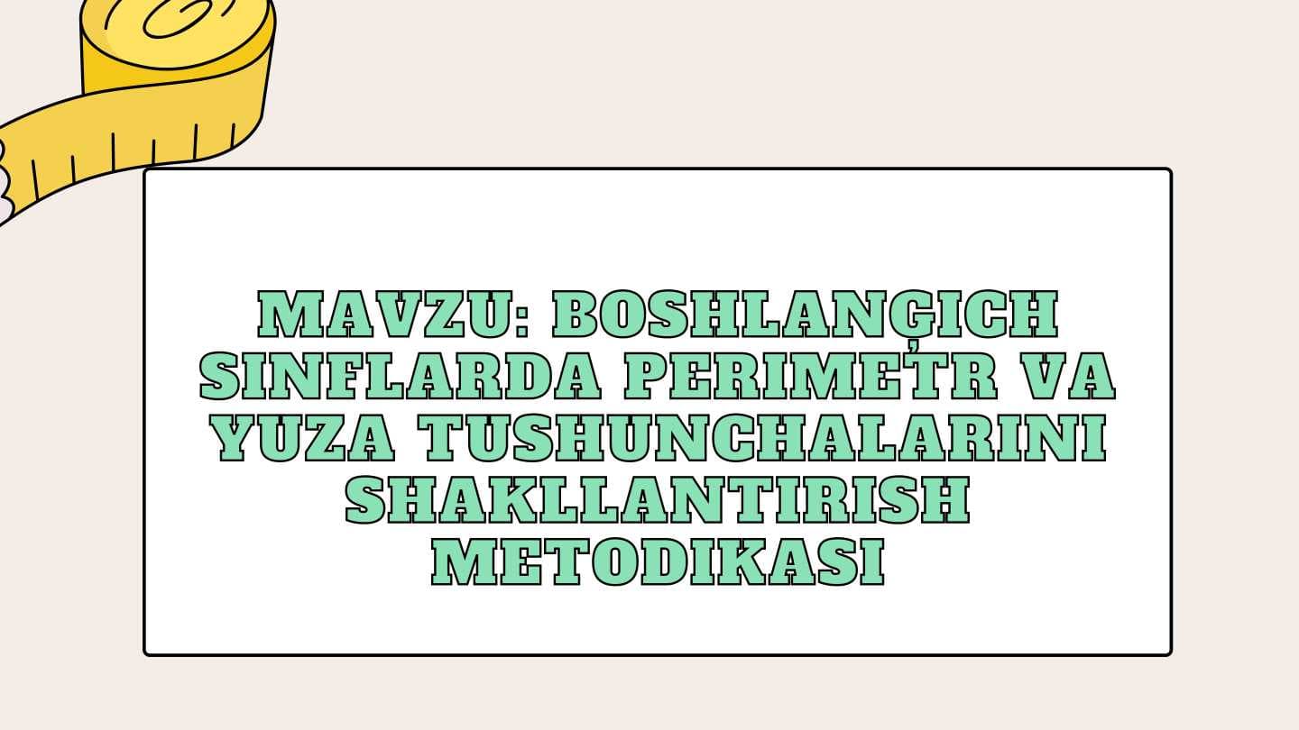 Boshlanģich sinflarda perimetr va yuza tushunchalarini shakllantirish metodikasi