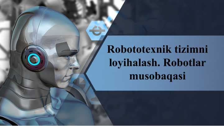 Robototexnik tizimni loyihalash. Robotlar musobaqasi DARS ISHLANMA