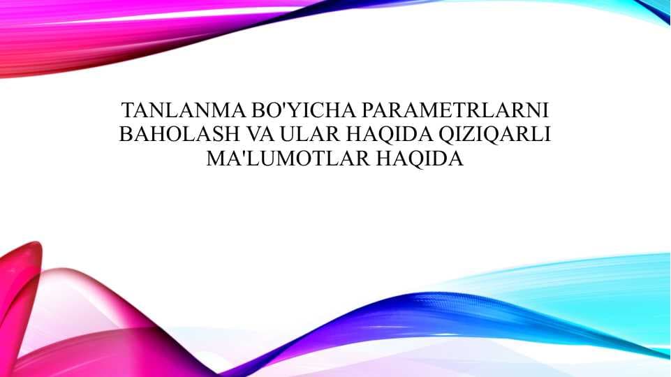 TANLANMA BO'YICHA PARAMETRLARNI BAHOLASH VA ULAR HAQIDA QIZIQARLI MA'LUMOTLAR