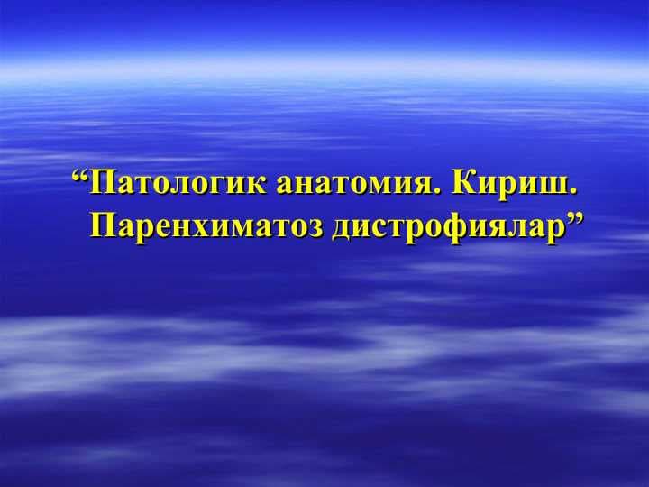 “Патологик анатомия. Кириш. Паренхиматоз дистрофиялар”