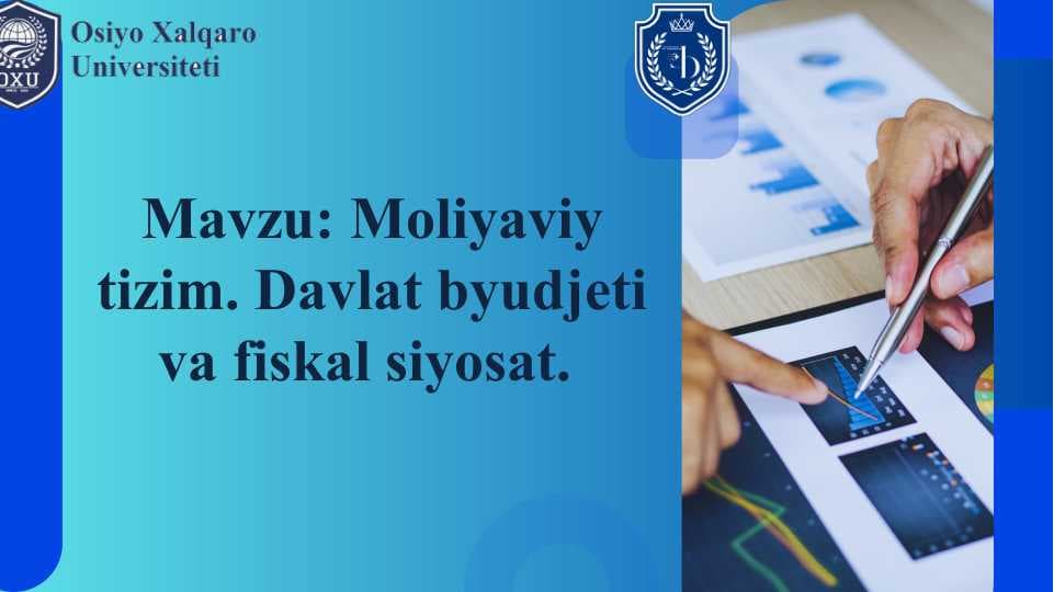 Moliyaviy tizim. Davlat byudjeti va fiskal siyosat.
