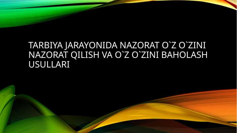 Tarbiya jarayonida nazorat o`z o`zini nazorat qilish va o`z o`zini baholash usullari mavzusida slayd taqdimot