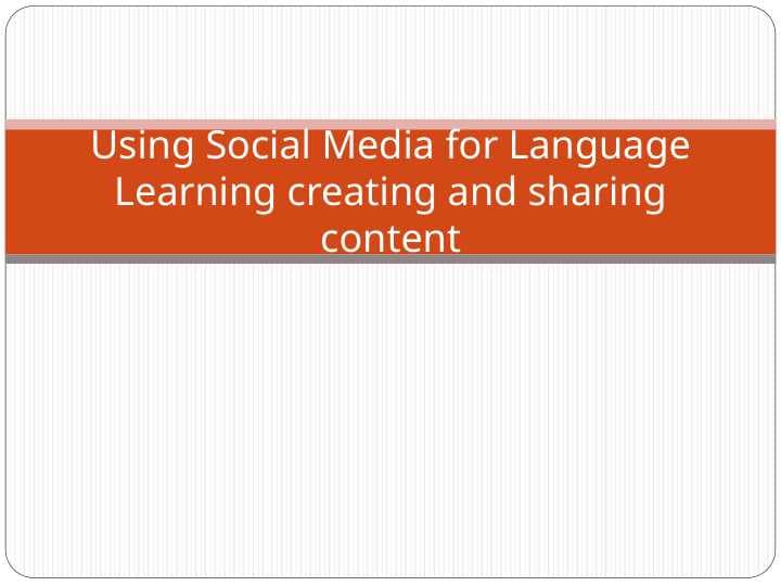 Using Social Media for Language Learning creating and sharing content.ppt