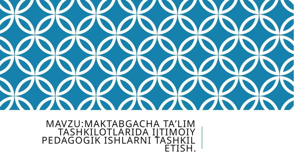 Maktabgacha taʼlim tashkilotlarida ijtimoiy pedagogik ishlarni tashkil etish.