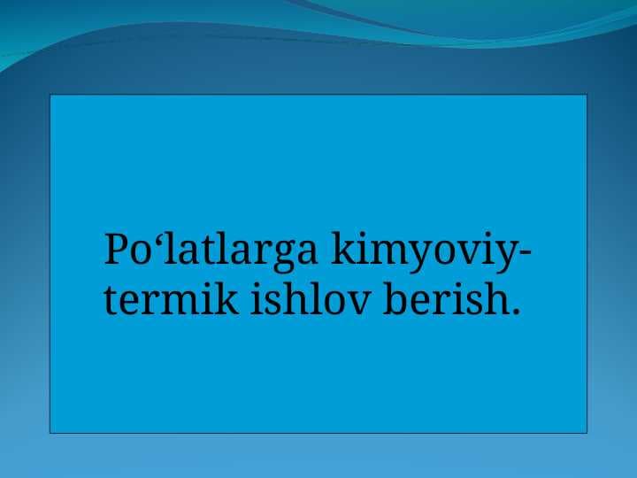 Po‘latlarga kimyoviy-termik ishlov berish.