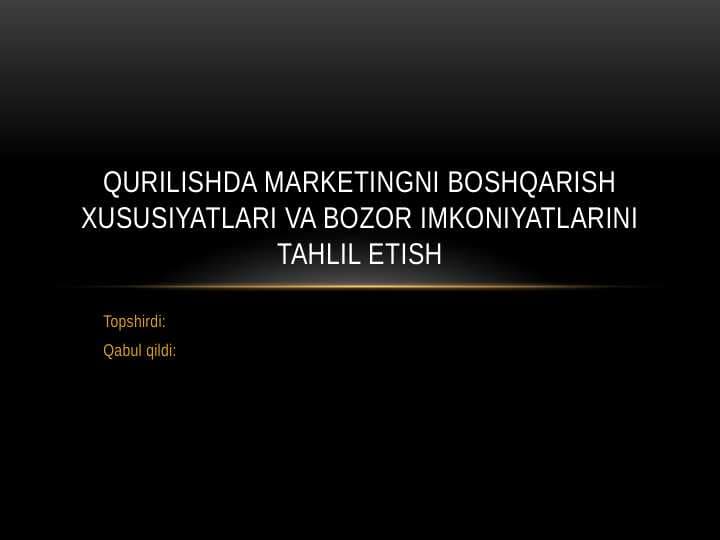 Qurilishda marketingni boshqarish xususiyatlari va Bozor imkoniyatlarini tahlil