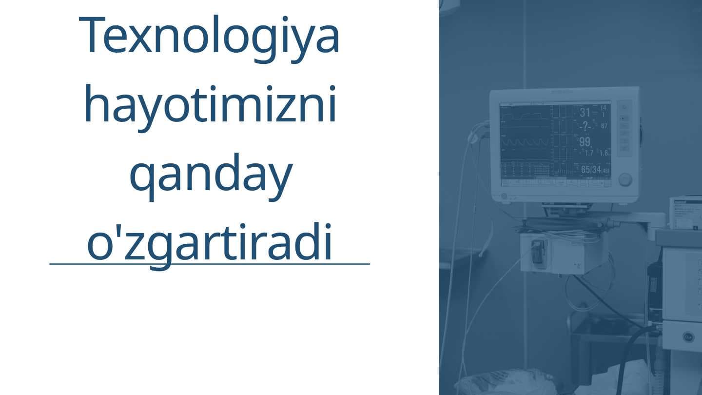 Texnologiya hayotimizni qanday o'zgartiradi