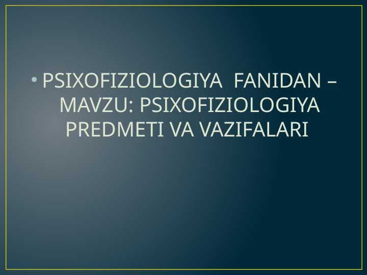 PSIXOFIZIOLOGIYA PREDMETI VA VAZIFALARI