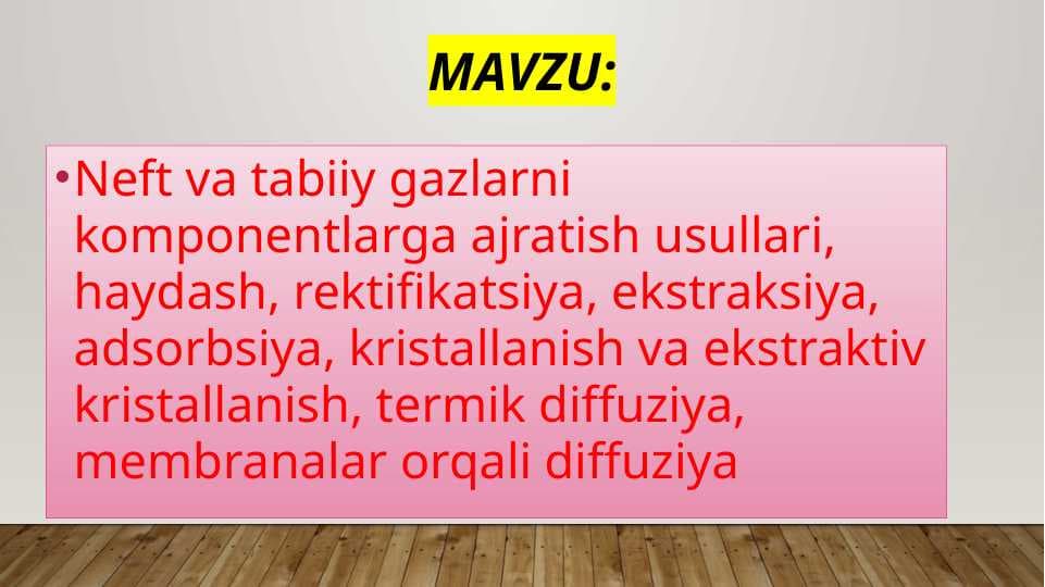 Neft va tabiiy gazlarni komponentlarga ajratish usullari, haydash, rektifikatsiya, ekstraksiya, adsorbsiya, kristallanish va ekstraktiv kristallanish, termik diffuziya, membranalar orqali diffuziya