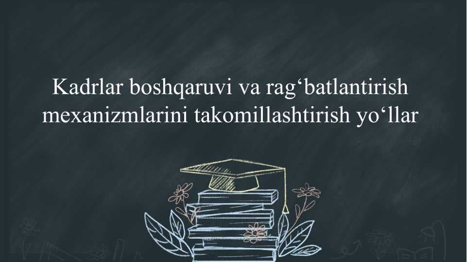 Kadrlar boshqaruvi va rag‘batlantirish mexanizmlarini takomillashtirish yo‘llar