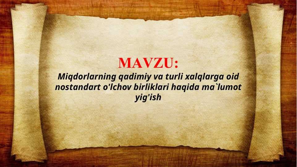 Miqdorlarning qadimiy va turli xalqlarga oid nostandart o'lchov birliklari haqida ma`lumot yig'ish (TAQDIMOT)