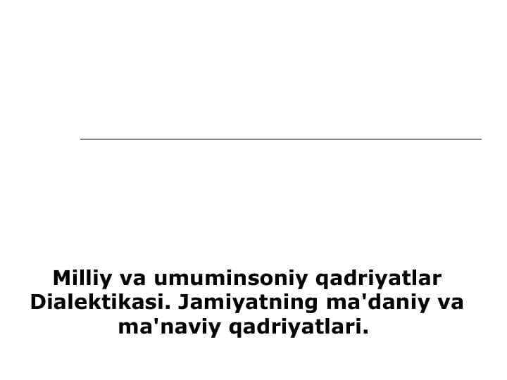 Milliy va umuminsoniy qadriyatlar Dialektikasi. Jamiyatning ma'daniy va ma'naviy qadriyatlari.