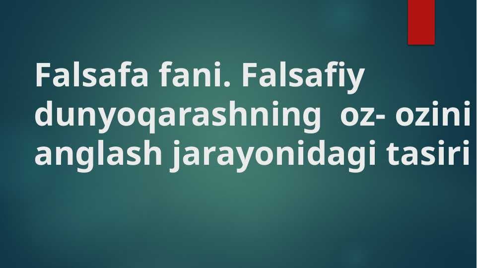 Falsafa fani. Falsafiy dunyoqarashning  oz- ozini anglash jarayonidagi tasiri