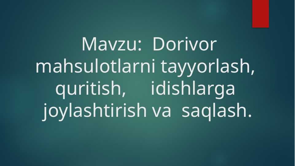 Dorivor mahsulotlarni tayyorlash,  quritish,     idishlarga  joylashtirish va  saqlash.