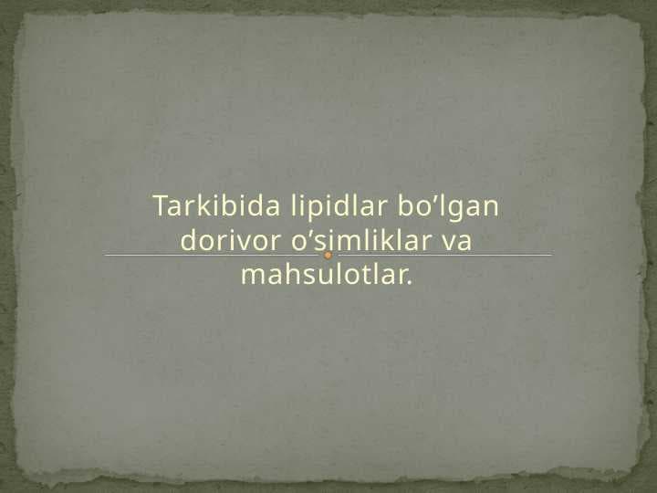 Tarkibida lipidlar bo’lgan dorivor o’simliklar va mahsulotlar.
