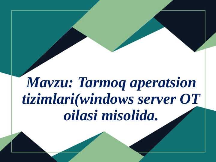 Tarmoq aperatsion tizimlari(windows server OT oilasi misolida.