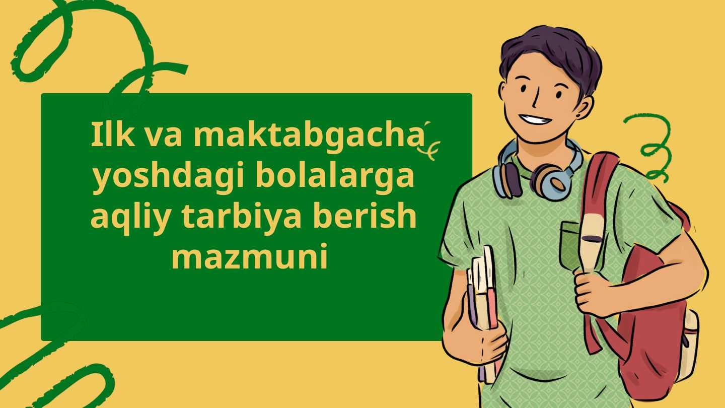 Ilk va maktabgacha yoshdagi bolalarga aqliy tarbiya berish mazmuni