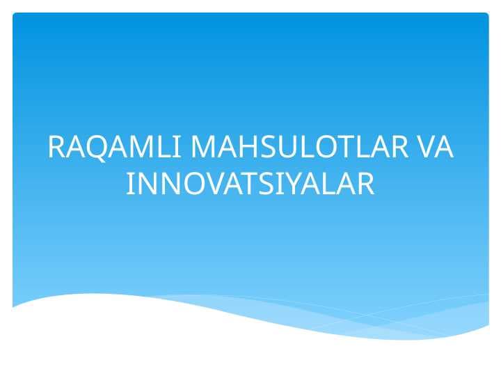 RAQAMLI MAHSULOTLAR VA INNOVATSIYALAR
