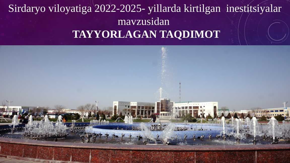 Sirdaryo viloyatiga 2022-2025- yillarda kirtilgan  inestitsiyalar