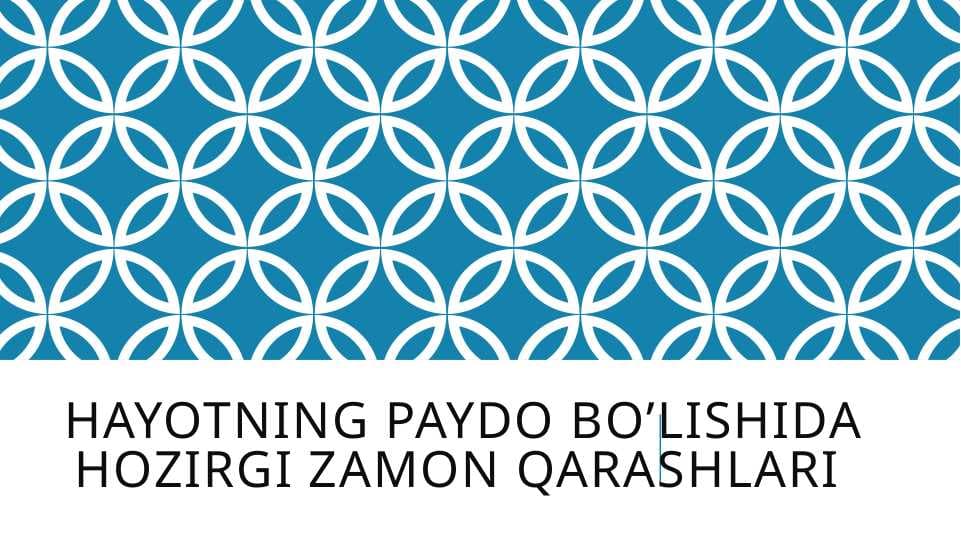 Hayotning paydo bo’lishida hozirgi zamon qarashlari