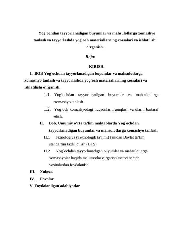 Yog`ochdan tayyorlanadigan buyumlar va mahsulotlarga xomashyo tanlash va tayyorlashda yog`och materiallarning xossalari va ishlatilishi o’rganish