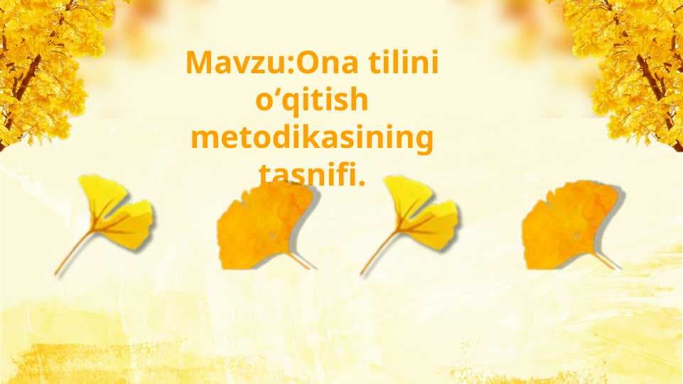 Mavzu:Ona tilini oʻqitish metodikasining tasnifi