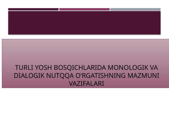 TURLI YOSH BOSQICHLARIDA MONOLOGIK VA DIALOGIK NUTQQA O‘RGATISHNING MAZMUNI VAZIFALARI