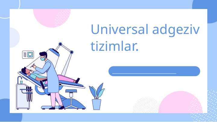 Universal adgeziv tizimlar.
