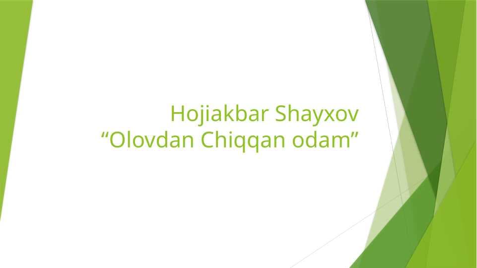 Hojiakbar Shayxov “Olovdan Chiqqan odam”