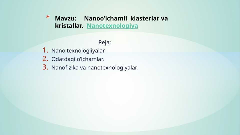 Nanoo’lchamli  klasterlar va kristallar.  Nanotexnologiya