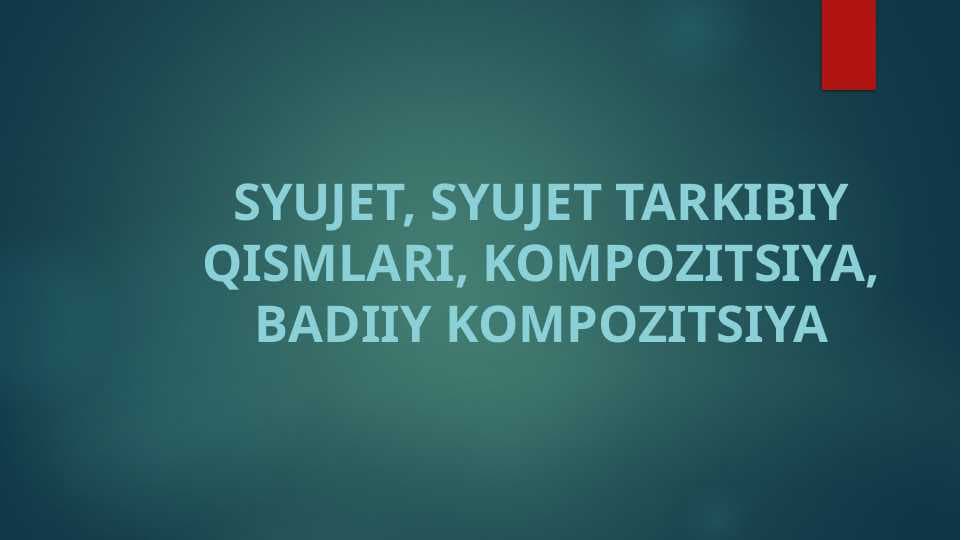 Syujet, syujet tarkibiy qismlari, kompozitsiya, badiiy kompozitsiya