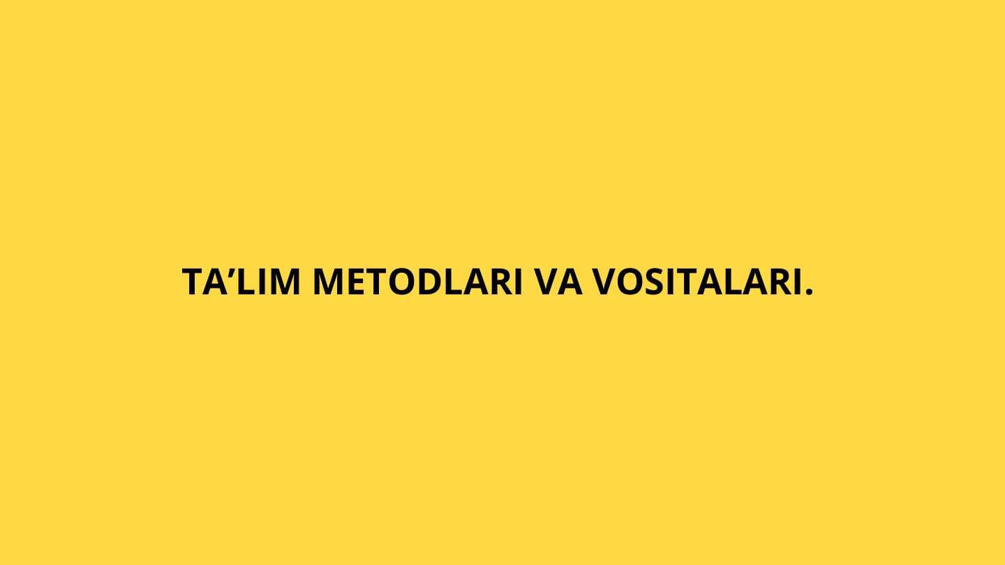 ta'lim metodlari  va vositalari