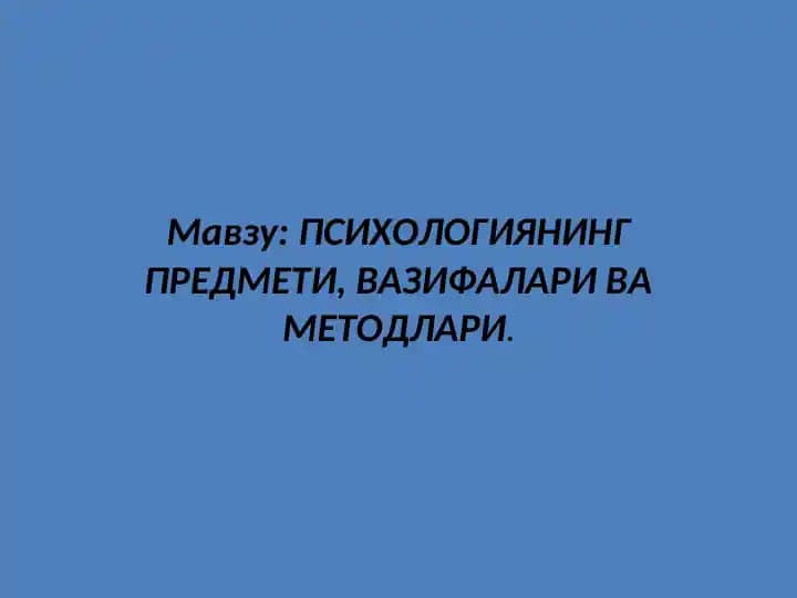 ПСИХОЛОГИЯНИНГ ПРЕДМЕТИ, ВАЗИФАЛАРИ ВА МЕТОДЛАРИ