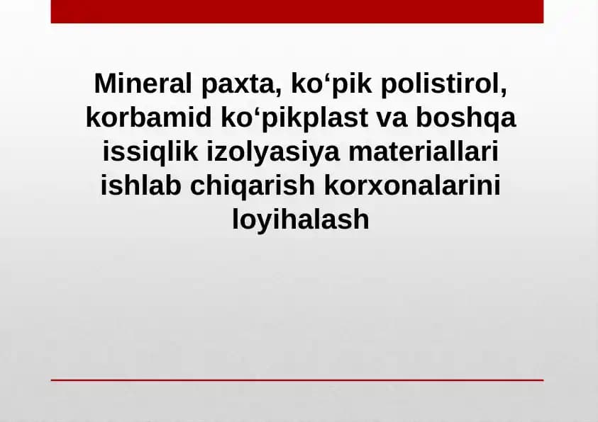 Mineral paxta, ko‘pik polistirol, korbamid ko‘pikplast va boshqa issiqlik izolyasiya materiallari ishlab chiqarish korxonalarini loyihalash