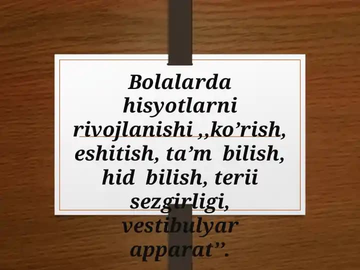 Bolalarda hisyotlarni rivojlanishi ko’rish, eshitish, ta’m  bilish, hid  bilish, terii sezgirligi, vestibulyar apparat