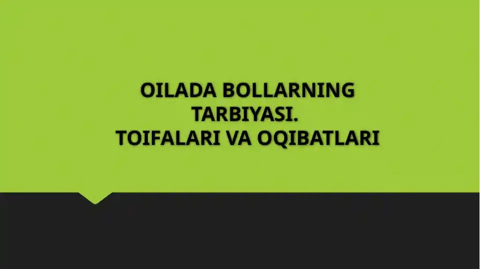 OILADA BOLLARNING TARBIYASI. TOIFALARI VA OQIBATLARI
