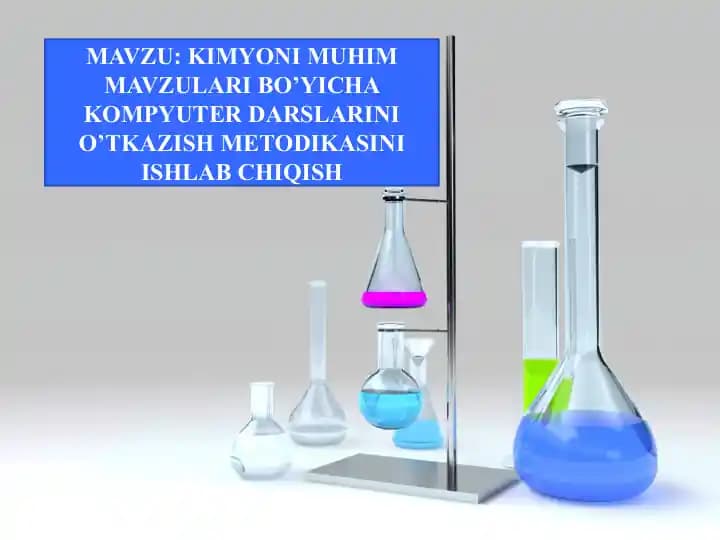 KIMYONI MUHIM MAVZULARI BO’YICHA KOMPYUTER DARSLARINI O’TKAZISH METODIKASINI ISHLAB CHIQISH