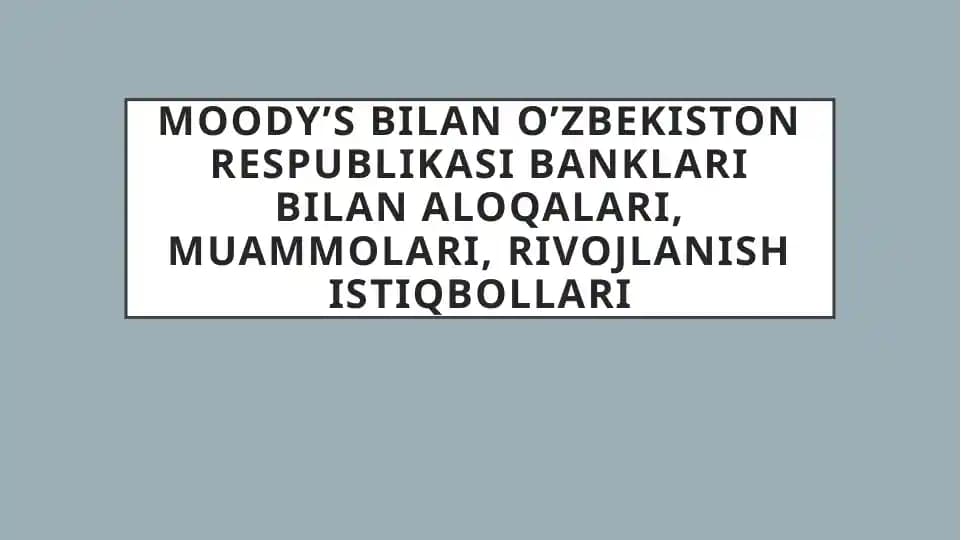 MOODY’S bilan O’zbekiston Respublikasi banklari bilan aloqalari, muammolari, rivojlanish istiqbollari