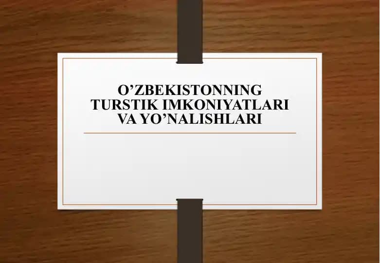 O'zbekistonning turistik imkoniyatlari va yo'nalishlari