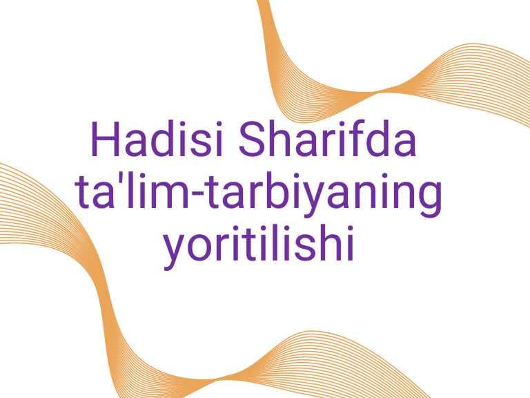 Hadisi Sharifda ta‘lim-tarbiyaning yoritilishi
