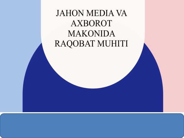Jahon media va axborot makonida raqobat muhiti.