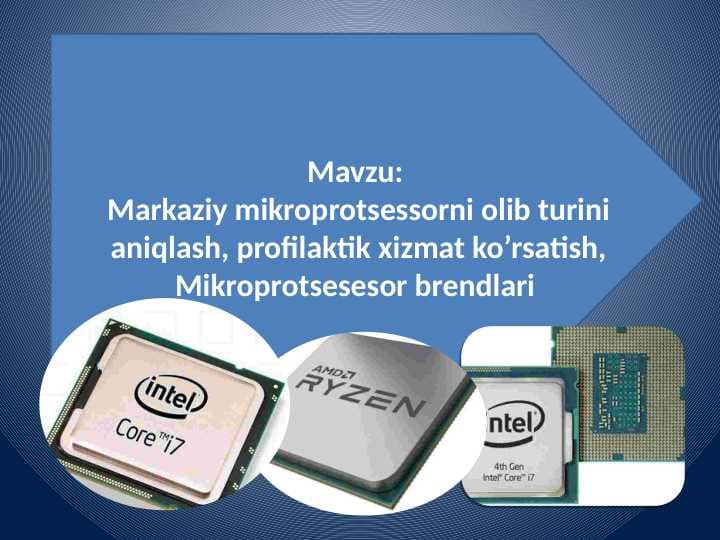 Markaziy protsessorni turini aniqlash,profilaktik xizmat ko'rsatish,mikroprotsesesor brendlari