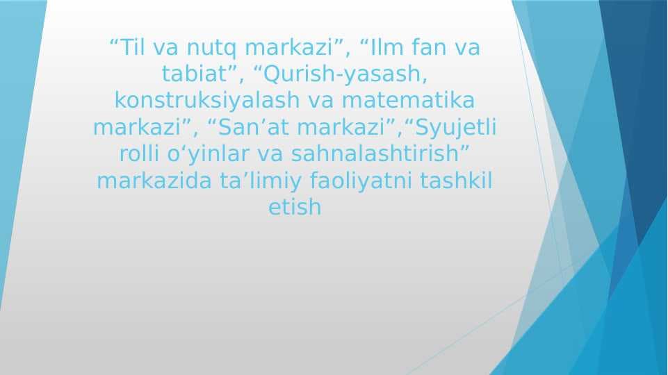 “Til va nutq markazi”, “Ilm fan va tabiat”, “Qurish-yasash, konstruksiyalash va matematika markazi”, “San’at markazi”,“Syujetli rolli o‘yinlar va sahnalashtirish” markazida ta’limiy faoliyatni tashkil etish